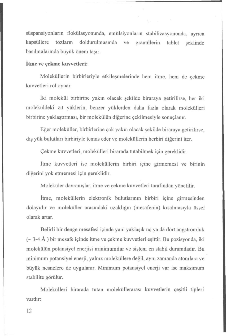 İki molekül birbirine yakın olacak şekilde biraraya getirilirse, her iki moleküldeki zıt yüklerin, benzer yüklerden daha fazla olarak molekülleri birbirine yaklaştırması, bir molekülün diğerine