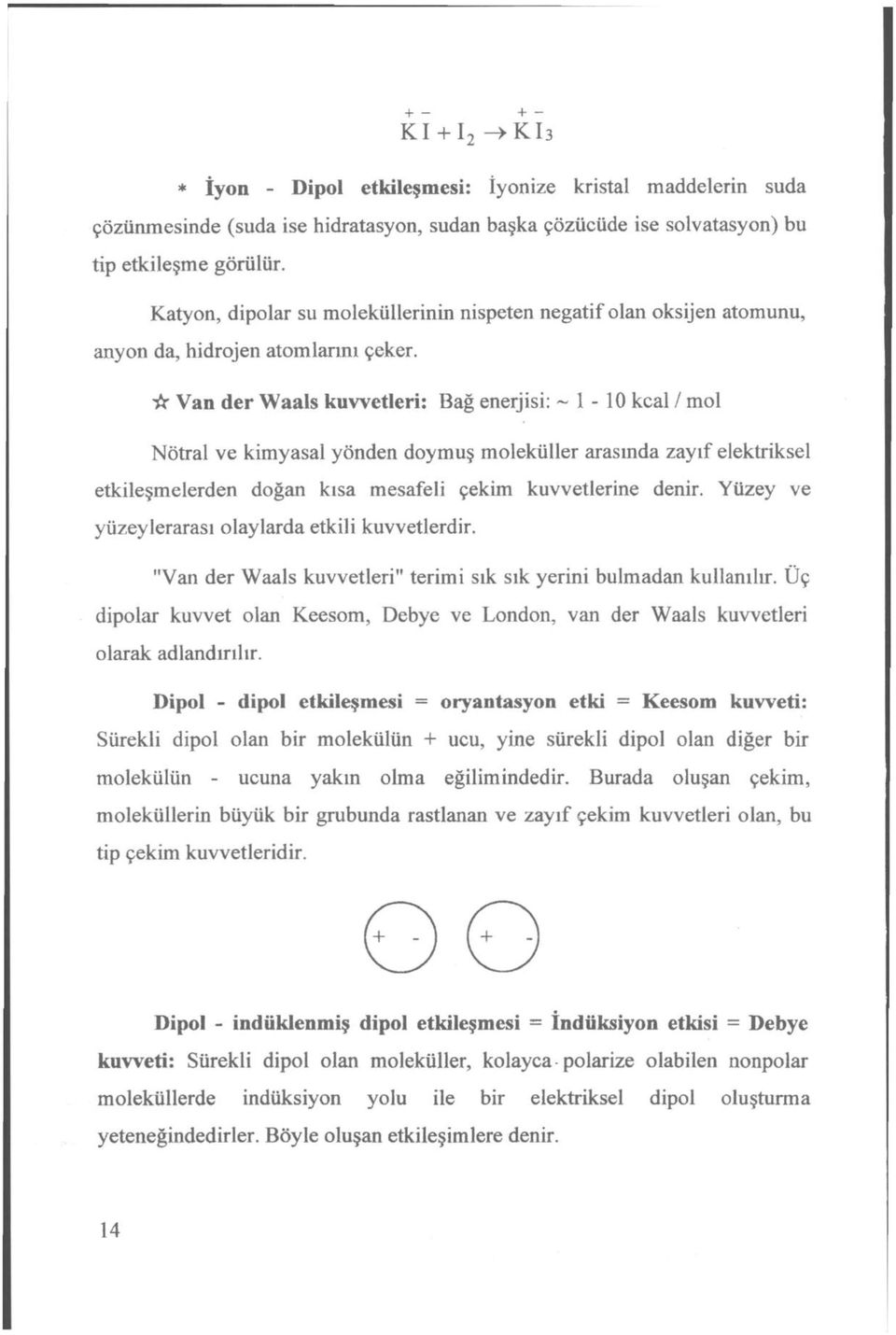 -Ar Van der Waals kuvvetleri: Bağ enerjisi: ~ 1-10 kcal / mol Nötral ve kimyasal yönden doymuş moleküller arasında zayıf elektriksel etkileşmelerden doğan kısa mesafeli çekim kuvvetlerine denir.