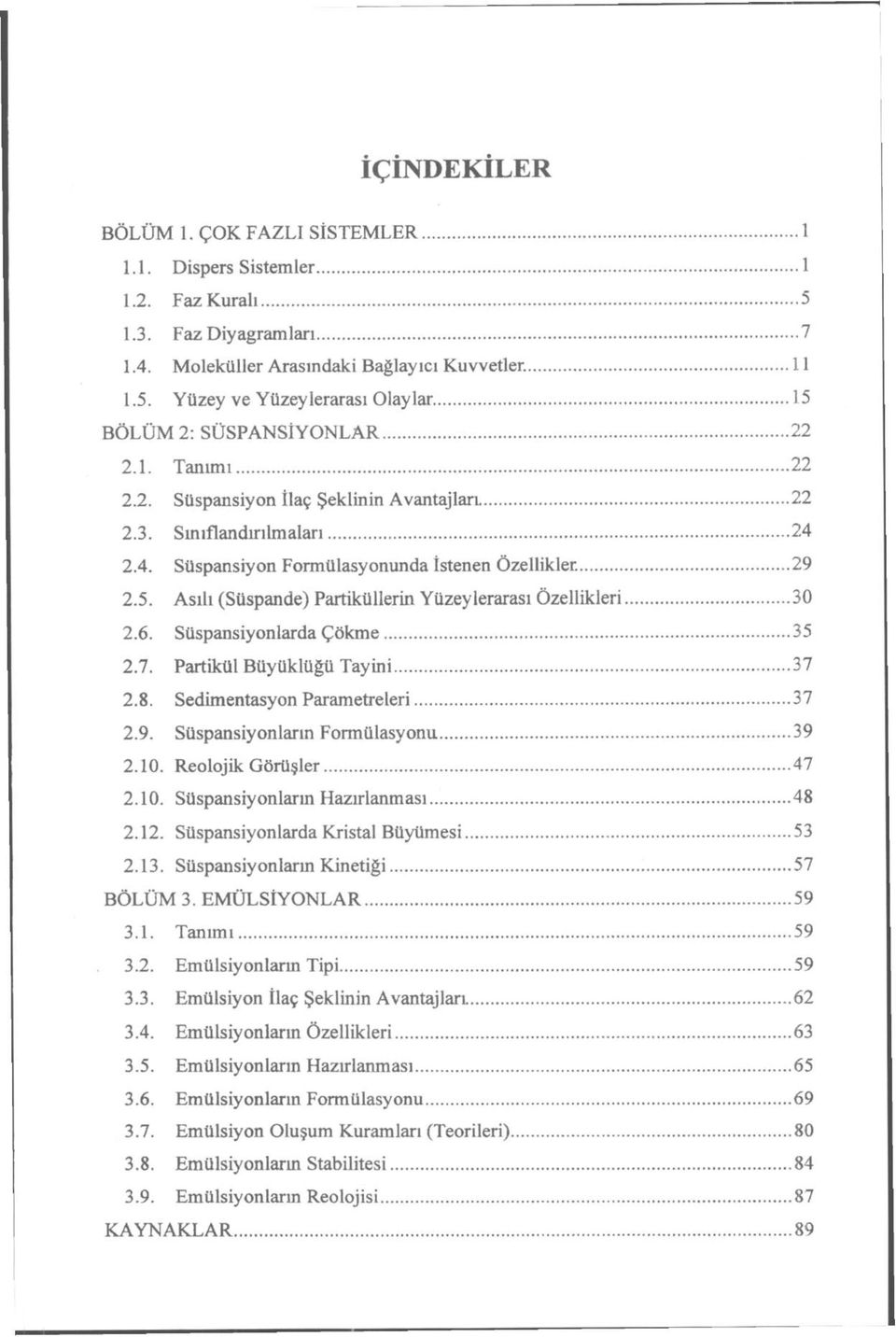 Asılı (Süspande) Partiküllerin Yüzeylerarası Özellikleri 30 2.6. Süspansiyonlarda Çökme 35 2.7. Partikül Büyüklüğü Tayini 37 2.8. Sedimentasyon Parametreleri 37 2.9.