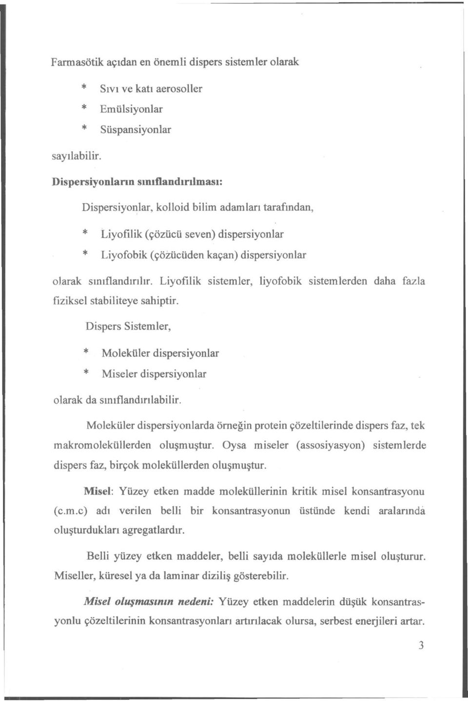 Liyofilik sistemler, liyofobik sistemlerden daha fazla fiziksel stabiliteye sahiptir. Dispers Sistemler, * Moleküler dispersiyonlar * Miseler dispersiyonlar olarak da sınıflandırılabilir.