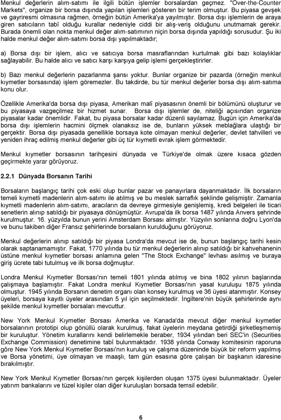 Borsa dışı işlemlerin de araya giren satıcıların tabî olduğu kurallar nedeniyle ciddi bir alış-veriş olduğunu unutmamak gerekir.