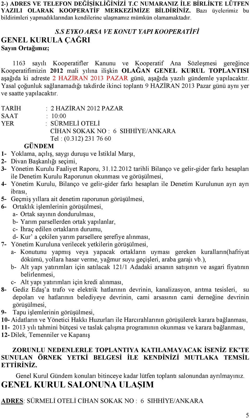 S EYKO ARSA VE KONUT YAPI KOOPERATİFİ GENEL KURULA ÇAĞRI Sayın Ortağımız; 1163 sayılı Kooperatifler Kanunu ve Kooperatif Ana Sözleşmesi gereğince Kooperatifimizin 2012 mali yılına ilişkin OLAĞAN