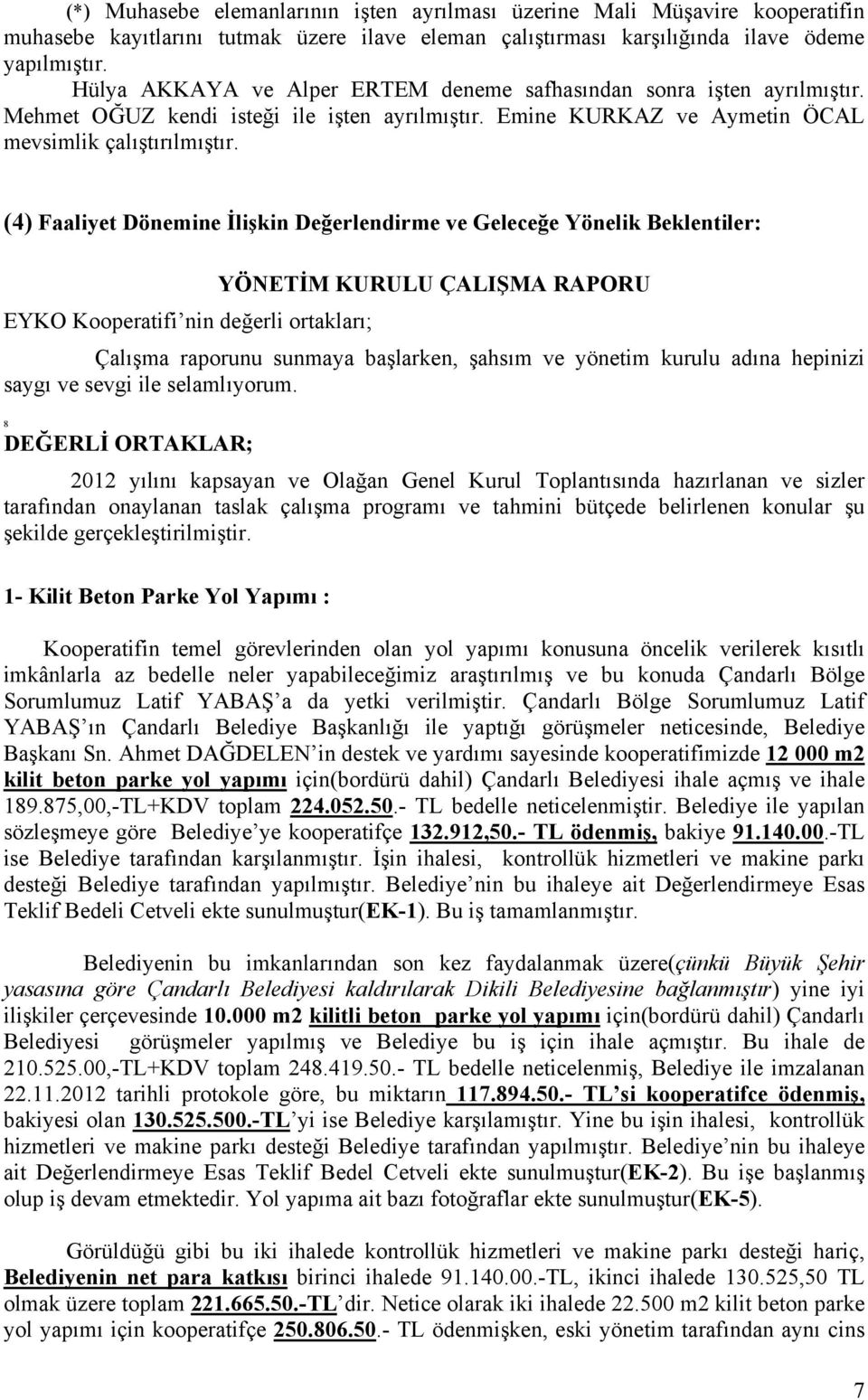 (4) Faaliyet Dönemine İlişkin Değerlendirme ve Geleceğe Yönelik Beklentiler: EYKO Kooperatifi nin değerli ortakları; YÖNETİM KURULU ÇALIŞMA RAPORU Çalışma raporunu sunmaya başlarken, şahsım ve