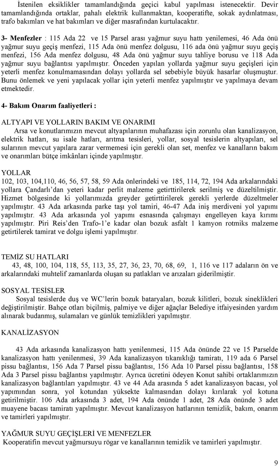 3- Menfezler : 115 Ada 22 ve 15 Parsel arası yağmur suyu hattı yenilemesi, 46 Ada önü yağmur suyu geçiş menfezi, 115 Ada önü menfez dolgusu, 116 ada önü yağmur suyu geçiş menfezi, 156 Ada menfez