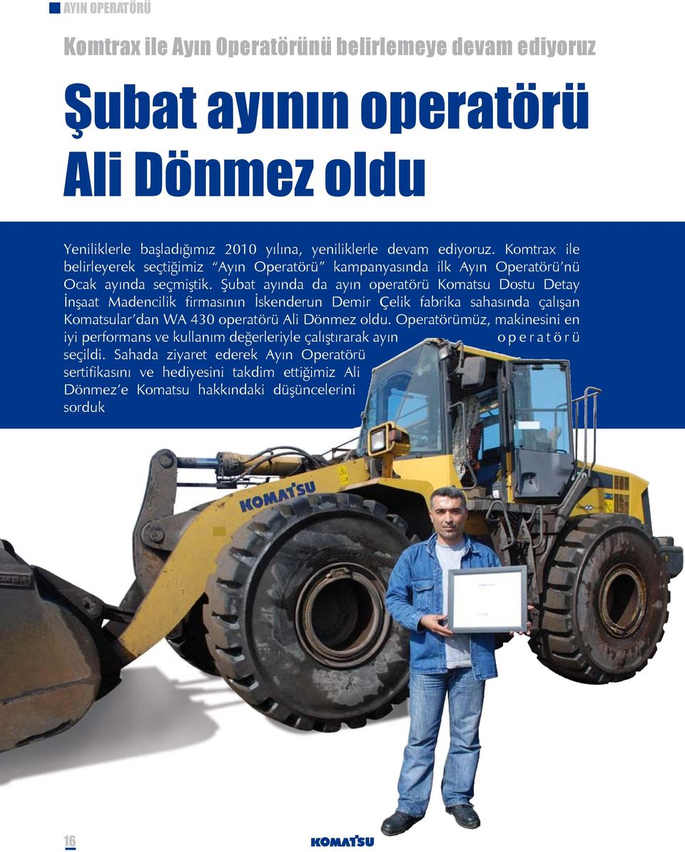 Şubat ayında da ayın operatörü Komatsu Dostu Detay İnşaat Madencilik firmasının İskenderun Demir Çelik fabrika sahasında çalışan Komatsular dan WA 430 operatörü Ali Dönmez oldu.