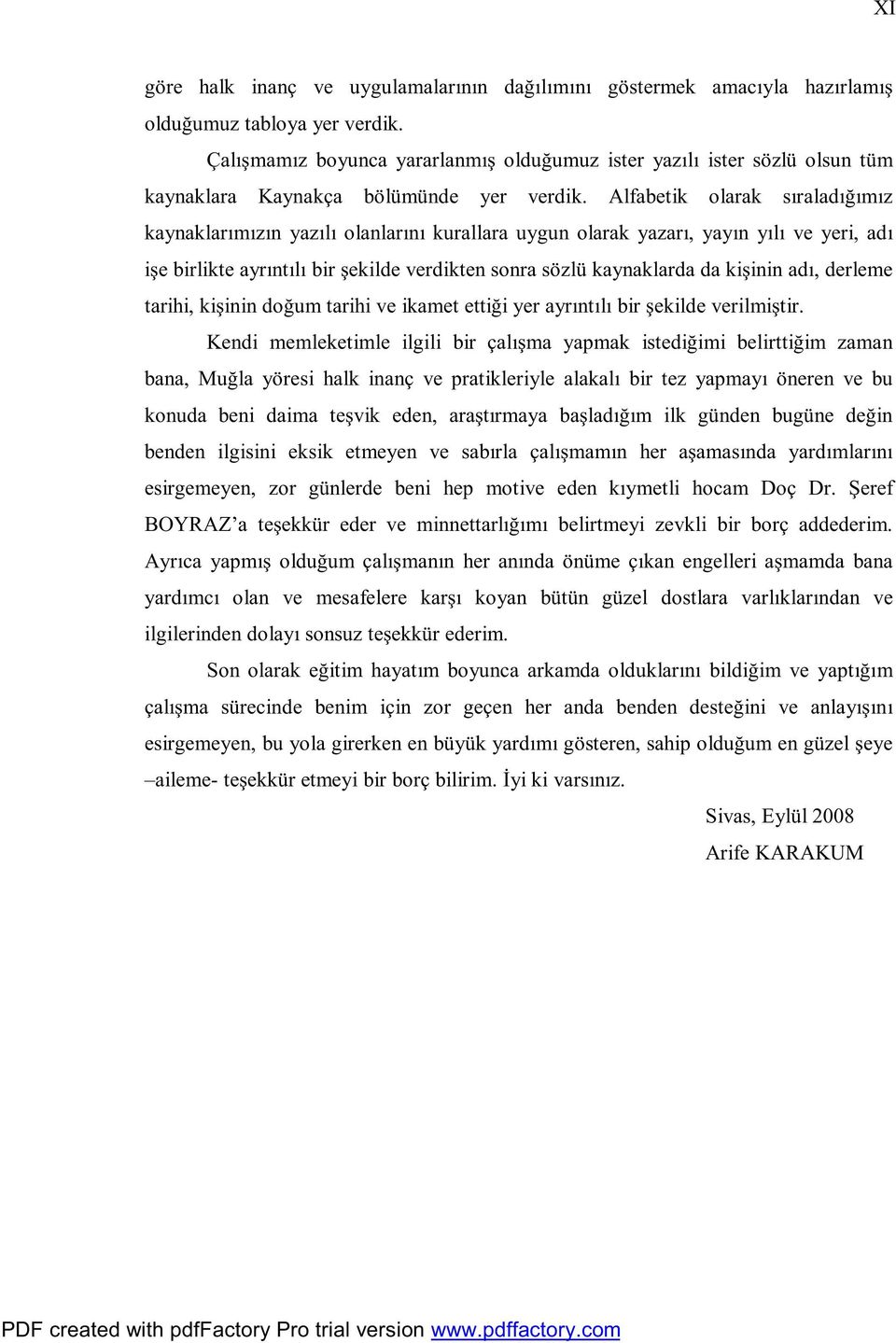 Alfabetik olarak sıraladığımız kaynaklarımızın yazılı olanlarını kurallara uygun olarak yazarı, yayın yılı ve yeri, adı işe birlikte ayrıntılı bir şekilde verdikten sonra sözlü kaynaklarda da kişinin