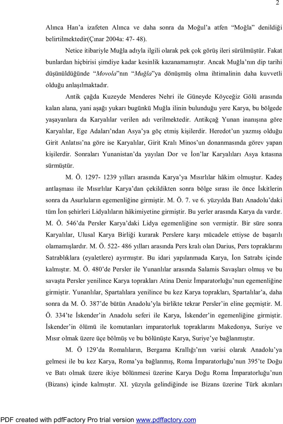 Antik çağda Kuzeyde Menderes Nehri ile Güneyde Köyceğiz Gölü arasında kalan alana, yani aşağı yukarı bugünkü Muğla ilinin bulunduğu yere Karya, bu bölgede yaşayanlara da Karyalılar verilen adı