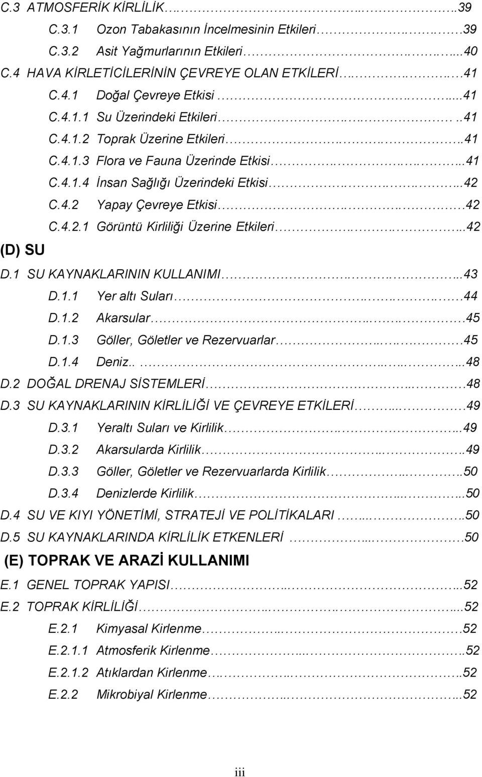 . 42 C.4.2.1 Görüntü Kirliliği Üzerine Etkileri....42 (D) SU D.1 SU KAYNAKLARININ KULLANIMI....43 D.1.1 Yer altı Suları... 44 D.1.2 Akarsular... 45 D.1.3 Göller, Göletler ve Rezervuarlar... 45 D.1.4 Deniz.