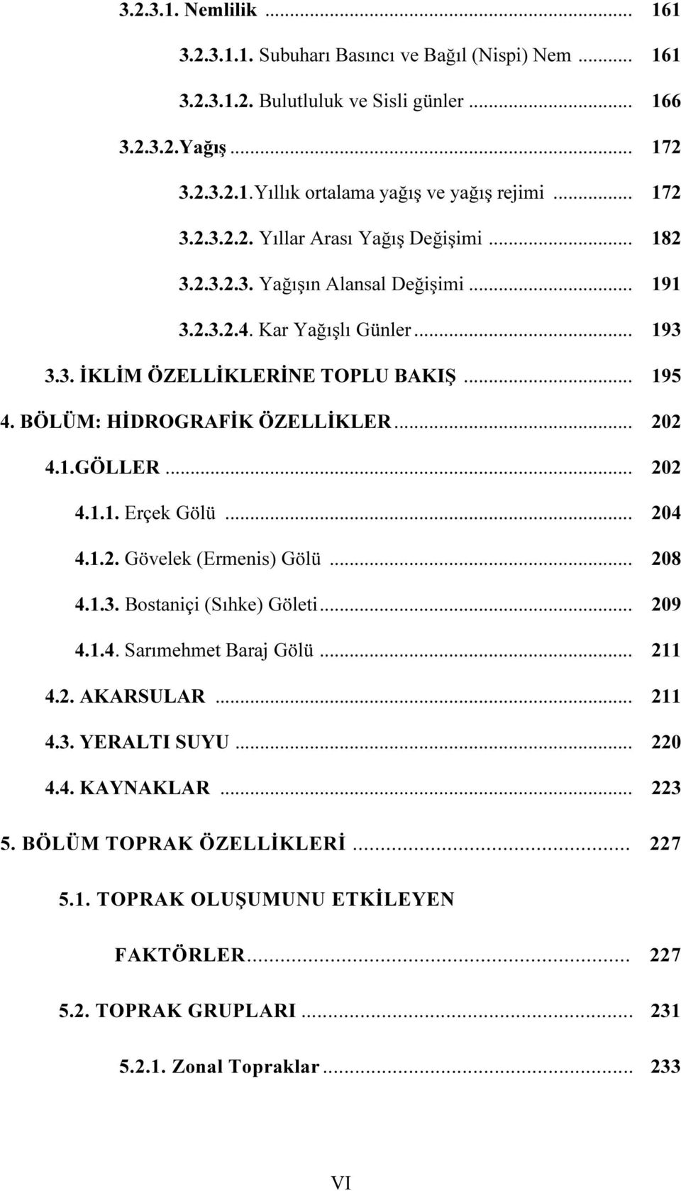 BÖLÜM: HİDROGRAFİK ÖZELLİKLER... 202 4.1.GÖLLER... 202 4.1.1. Erçek Gölü... 204 4.1.2. Gövelek (Ermenis) Gölü... 208 4.1.3. Bostaniçi (Sıhke) Göleti... 209 4.1.4. Sarımehmet Baraj Gölü... 211 4.