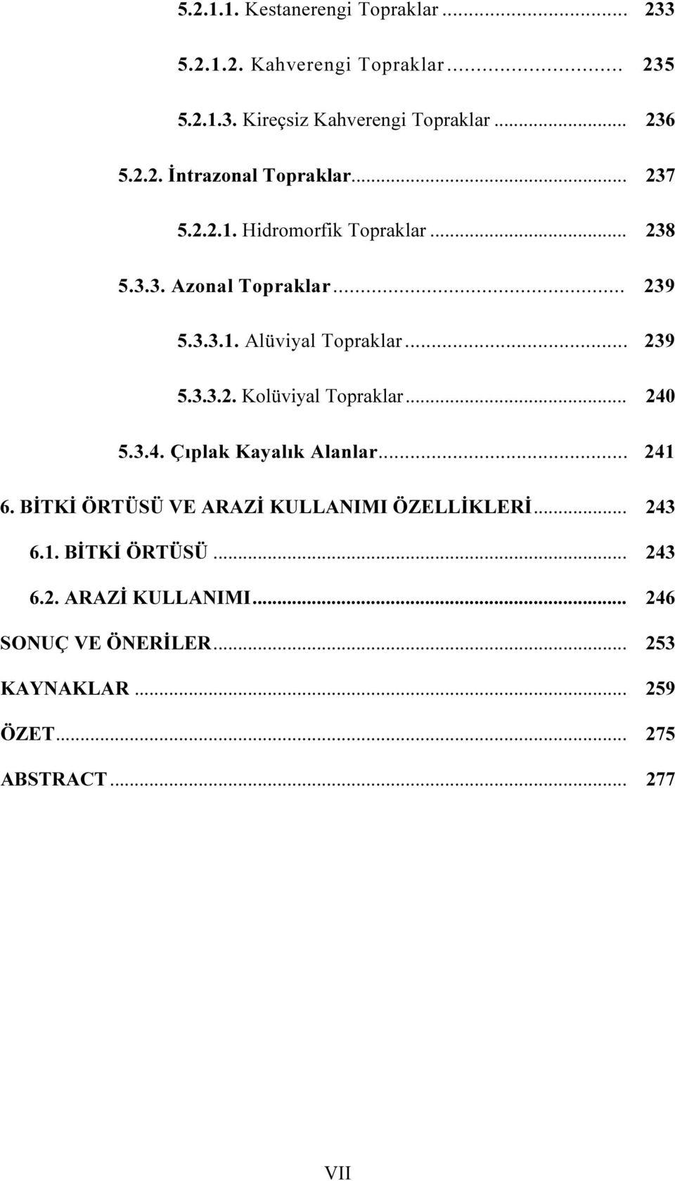 .. 240 5.3.4. Çıplak Kayalık Alanlar... 241 6. BİTKİ ÖRTÜSÜ VE ARAZİ KULLANIMI ÖZELLİKLERİ... 243 6.1. BİTKİ ÖRTÜSÜ... 243 6.2. ARAZİ KULLANIMI... 246 SONUÇ VE ÖNERİLER.