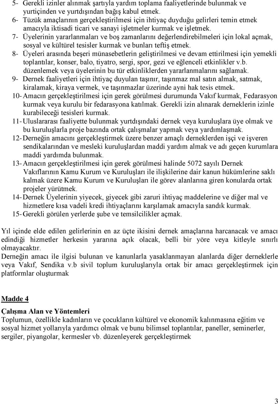 7- Üyelerinin yararlanmaları ve boş zamanlarını değerlendirebilmeleri için lokal açmak, sosyal ve kültürel tesisler kurmak ve bunları teftiş etmek.