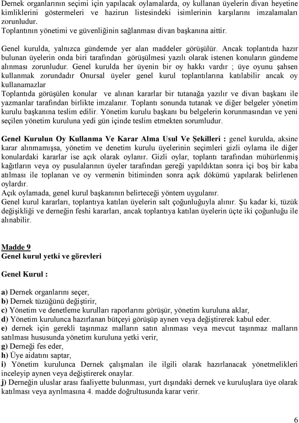 Ancak toplantıda hazır bulunan üyelerin onda biri tarafından görüşülmesi yazılı olarak istenen konuların gündeme alınması zorunludur.