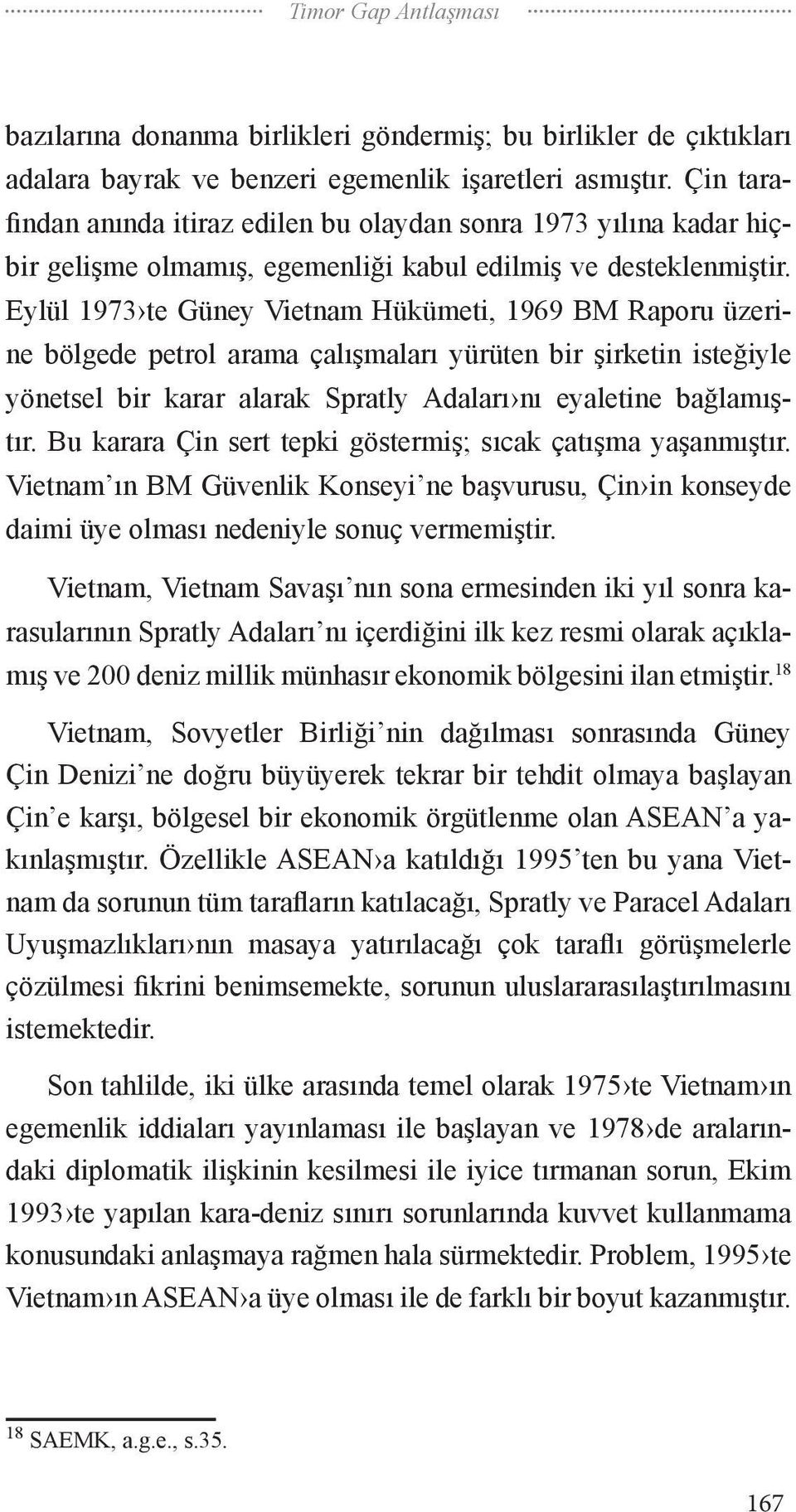 Eylül 1973 te Güney Vietnam Hükümeti, 1969 BM Raporu üzerine bölgede petrol arama çalışmaları yürüten bir şirketin isteğiyle yönetsel bir karar alarak Spratly Adaları nı eyaletine bağlamıştır.