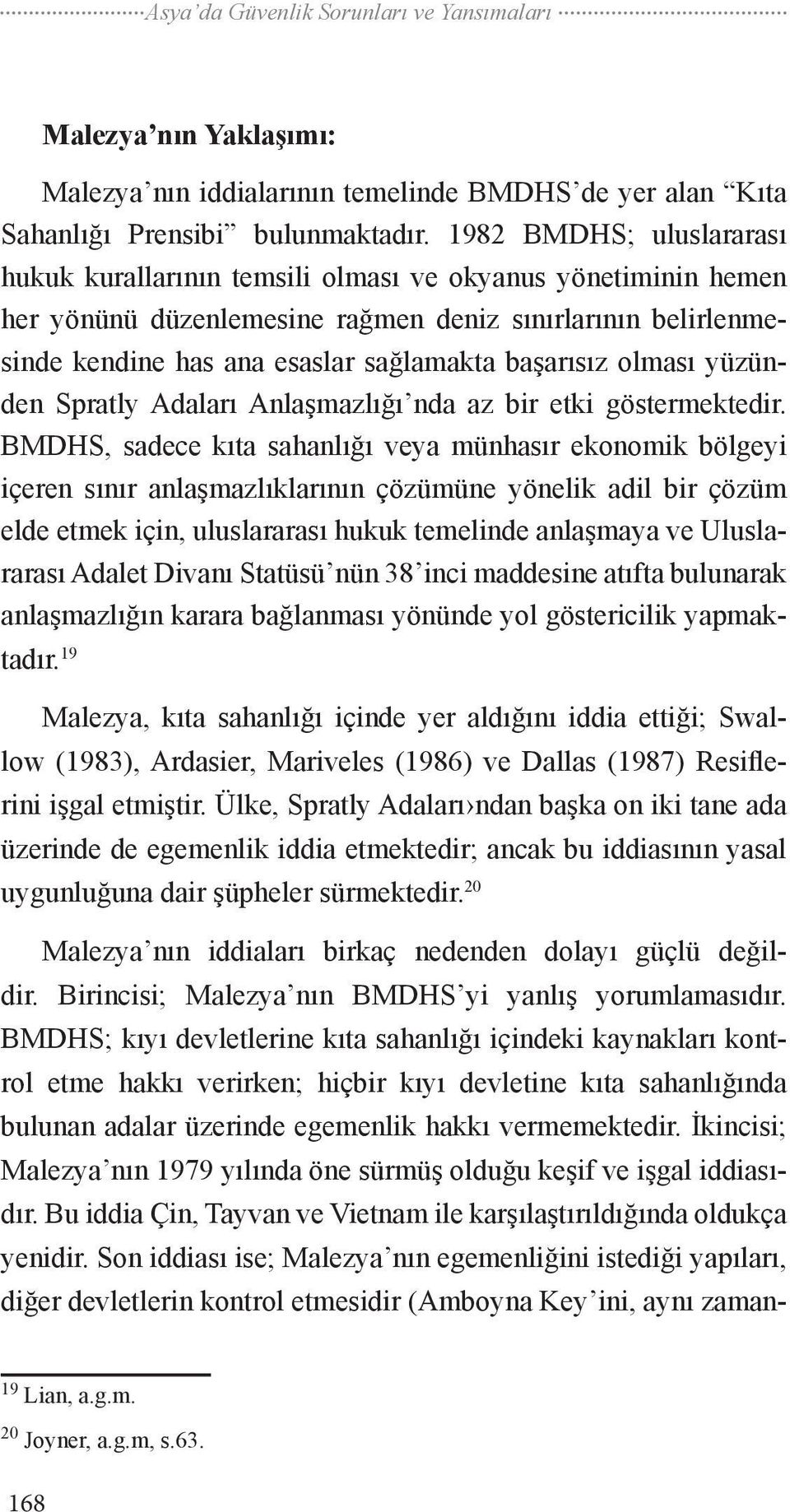 olması yüzünden Spratly Adaları Anlaşmazlığı nda az bir etki göstermektedir.