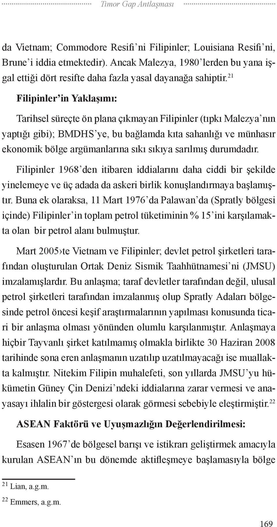 sarılmış durumdadır. Filipinler 1968 den itibaren iddialarını daha ciddi bir şekilde yinelemeye ve üç adada da askeri birlik konuşlandırmaya başlamıştır.