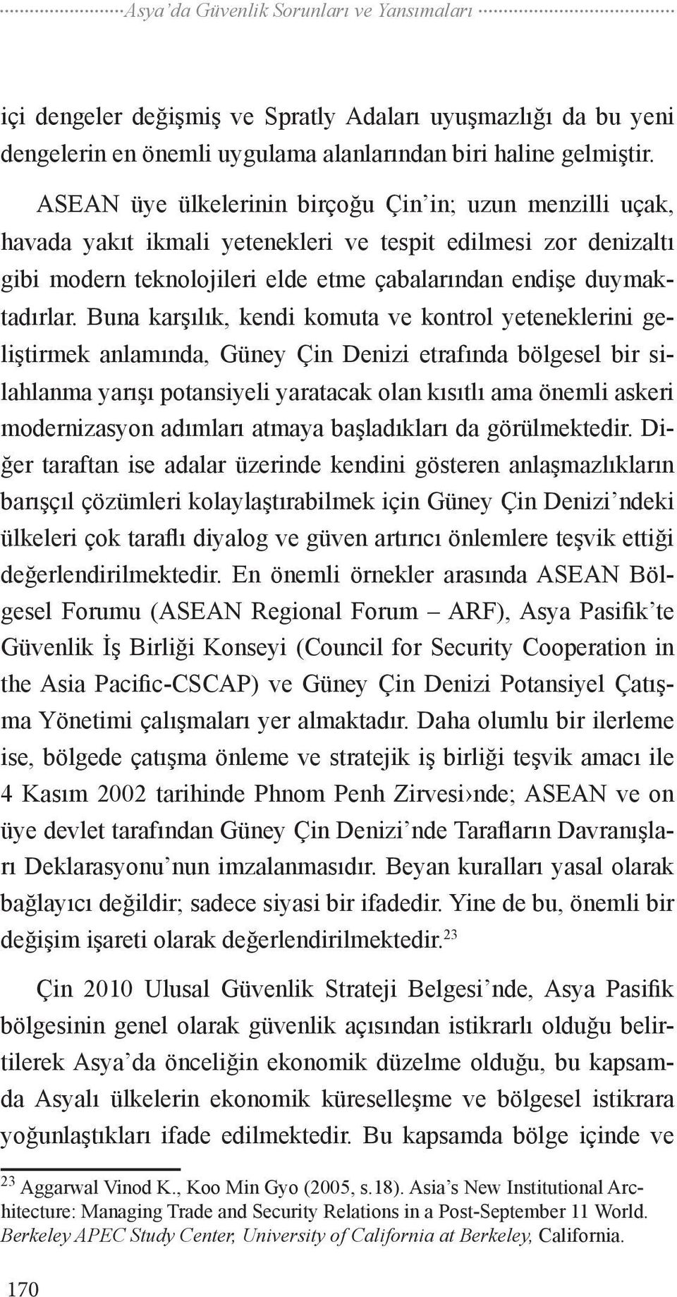 Buna karşılık, kendi komuta ve kontrol yeteneklerini geliştirmek anlamında, Güney Çin Denizi etrafında bölgesel bir silahlanma yarışı potansiyeli yaratacak olan kısıtlı ama önemli askeri