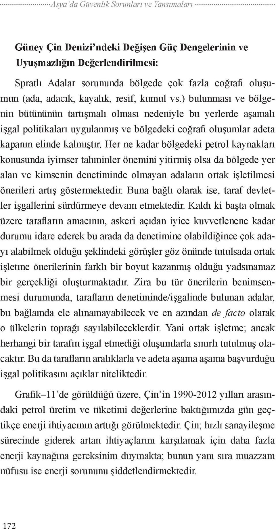 Her ne kadar bölgedeki petrol kaynakları konusunda iyimser tahminler önemini yitirmiş olsa da bölgede yer alan ve kimsenin denetiminde olmayan adaların ortak işletilmesi önerileri artış