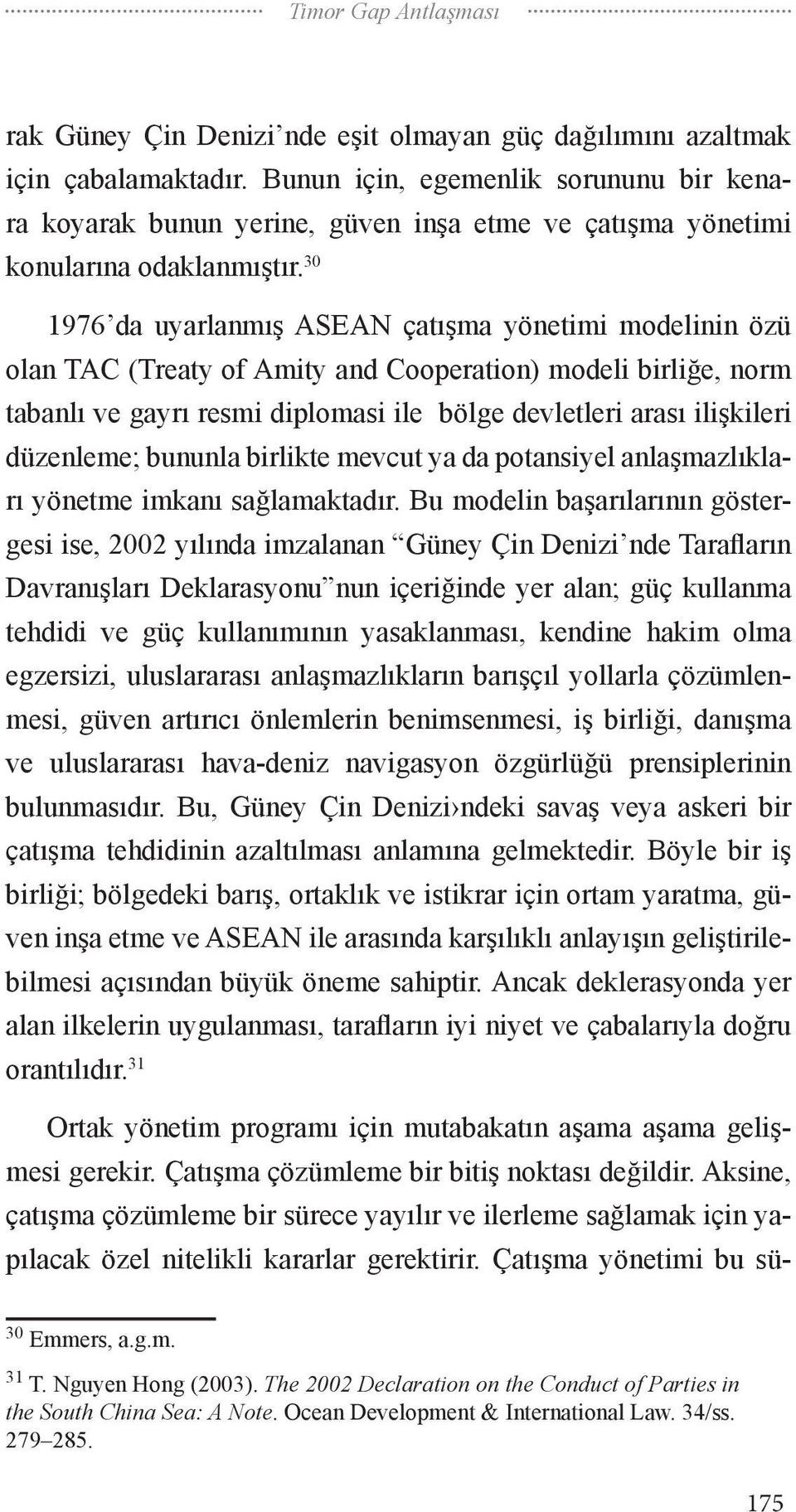 30 1976 da uyarlanmış ASEAN çatışma yönetimi modelinin özü olan TAC (Treaty of Amity and Cooperation) modeli birliğe, norm tabanlı ve gayrı resmi diplomasi ile bölge devletleri arası ilişkileri