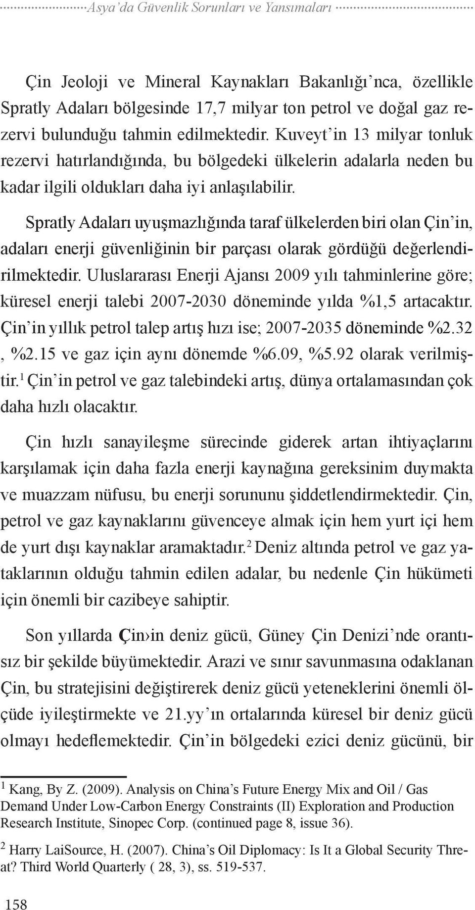 Spratly Adaları uyuşmazlığında taraf ülkelerden biri olan Çin in, adaları enerji güvenliğinin bir parçası olarak gördüğü değerlendirilmektedir.