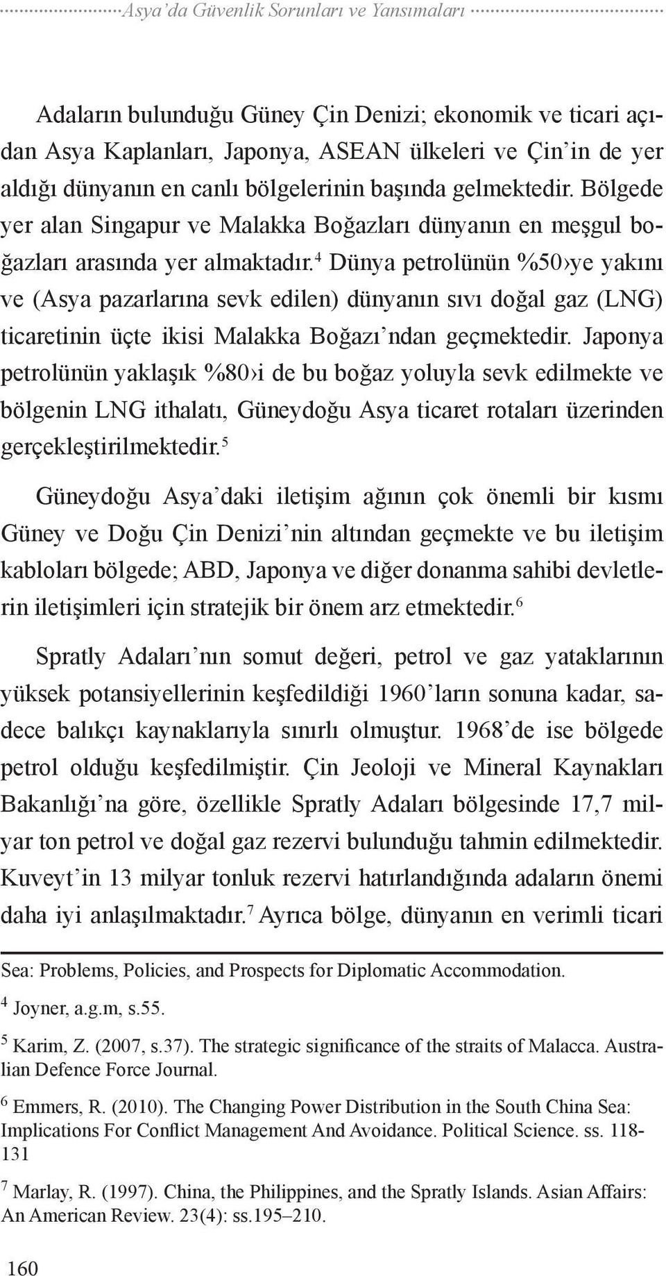 4 Dünya petrolünün %50 ye yakını ve (Asya pazarlarına sevk edilen) dünyanın sıvı doğal gaz (LNG) ticaretinin üçte ikisi Malakka Boğazı ndan geçmektedir.