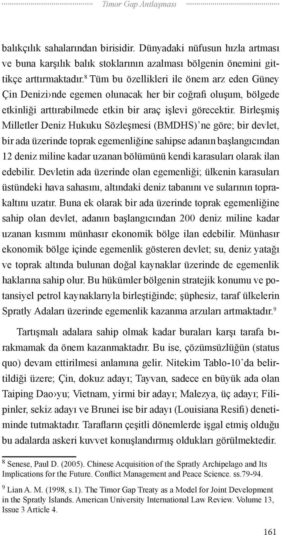 Birleşmiş Milletler Deniz Hukuku Sözleşmesi (BMDHS) ne göre; bir devlet, bir ada üzerinde toprak egemenliğine sahipse adanın başlangıcından 12 deniz miline kadar uzanan bölümünü kendi karasuları