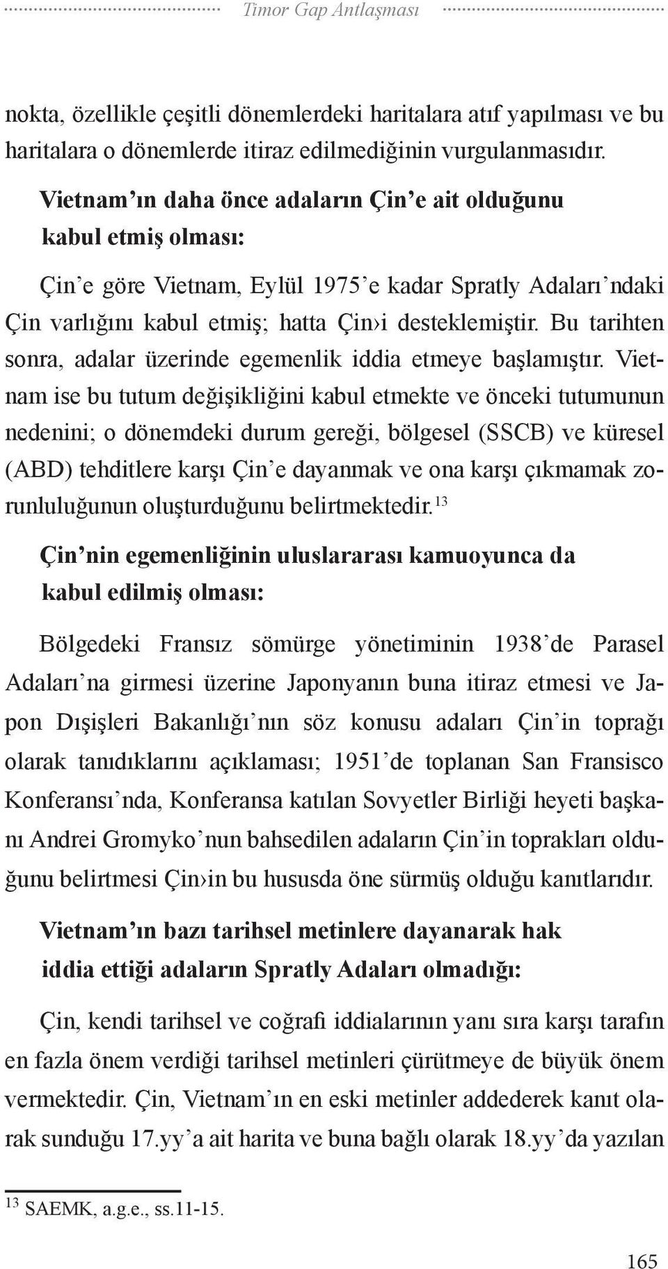 Bu tarihten sonra, adalar üzerinde egemenlik iddia etmeye başlamıştır.