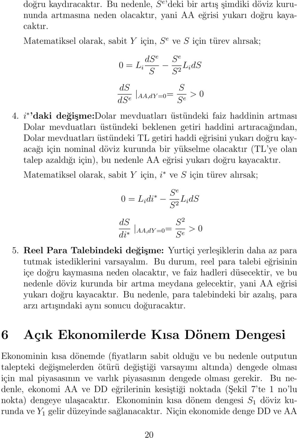 i daki değişme:dolar mevduatları üstündeki faiz haddinin artması Dolar mevduatları üstündeki beklenen getiri haddini artıracağından, Dolar mevduatları üstündeki TL getiri haddi eğrisini yukarı doğru