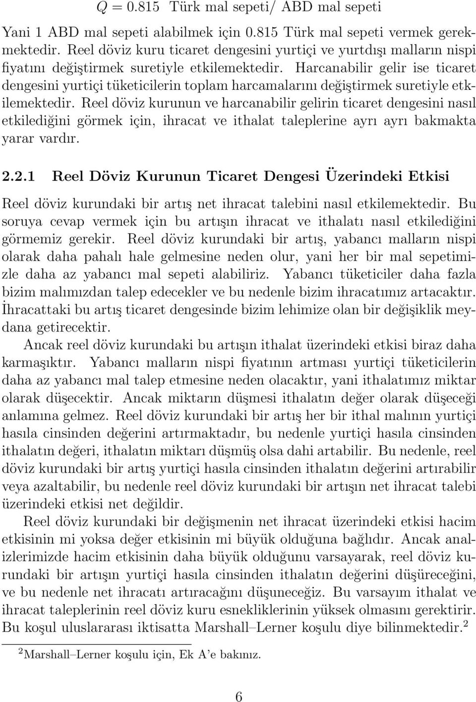 Harcanabilir gelir ise ticaret dengesini yurtiçi tüketicilerin toplam harcamalarını değiştirmek suretiyle etkilemektedir.