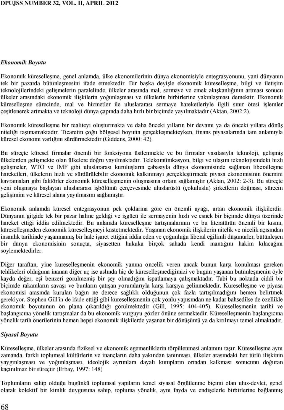 Bir başka deyişle ekonomik küreselleşme, bilgi ve iletişim teknolojilerindeki gelişmelerin paralelinde, ülkeler arasında mal, sermaye ve emek akışkanlığının artması sonucu ülkeler arasındaki ekonomik