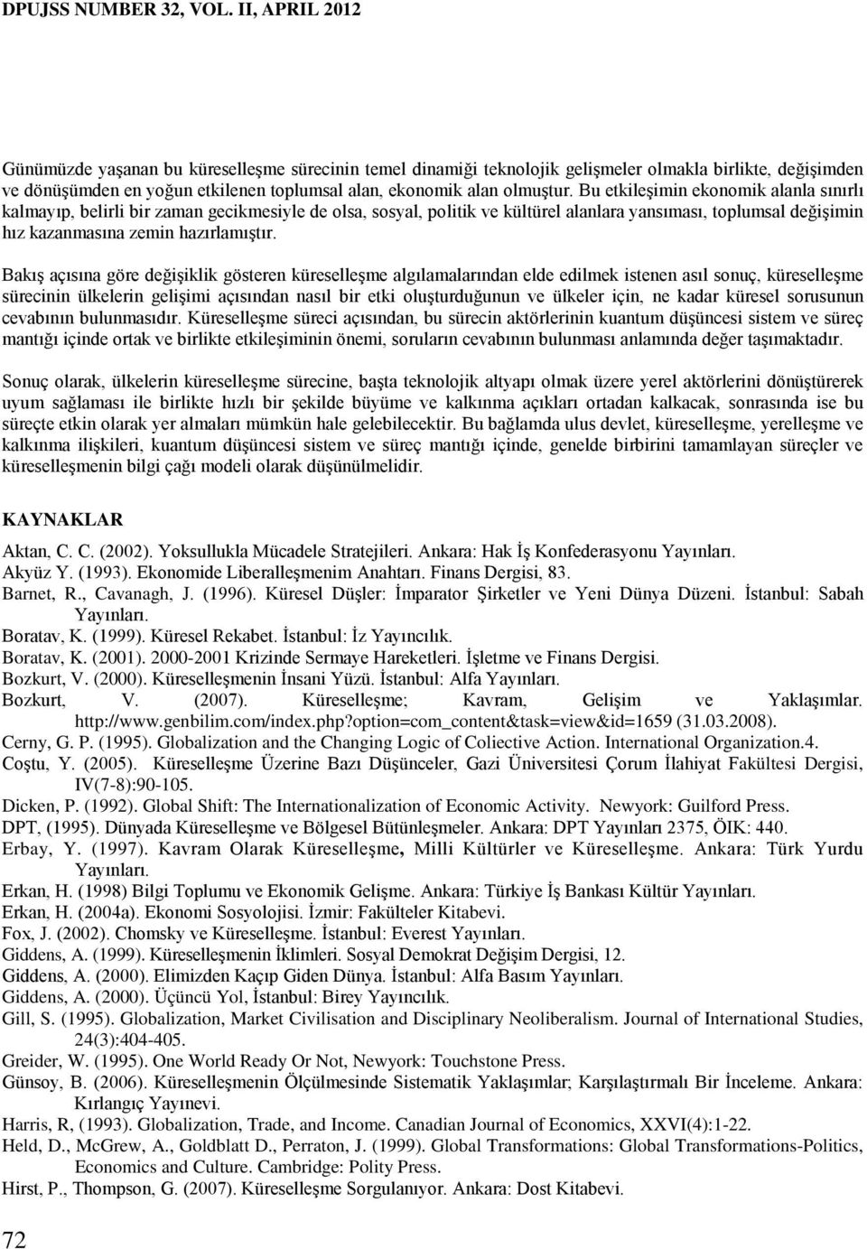 Bu etkileşimin ekonomik alanla sınırlı kalmayıp, belirli bir zaman gecikmesiyle de olsa, sosyal, politik ve kültürel alanlara yansıması, toplumsal değişimin hız kazanmasına zemin hazırlamıştır.