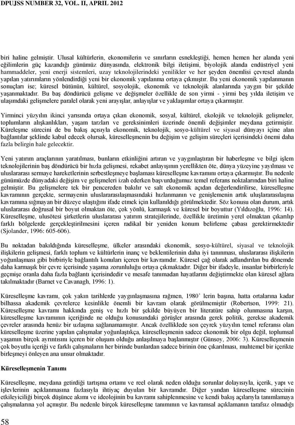 hammaddeler, yeni enerji sistemleri, uzay teknolojilerindeki yenilikler ve her şeyden önemlisi çevresel alanda yapılan yatırımların yönlendirdiği yeni bir ekonomik yapılanma ortaya çıkmıştır.