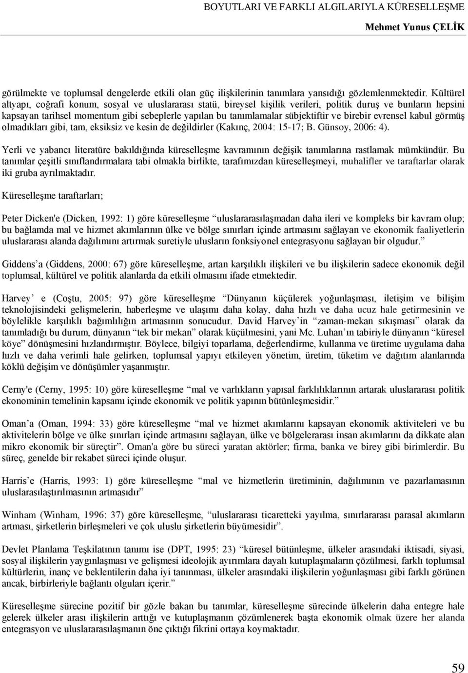 sübjektiftir ve birebir evrensel kabul görmüş olmadıkları gibi, tam, eksiksiz ve kesin de değildirler (Kakınç, 2004: 15-17; B. Günsoy, 2006: 4).