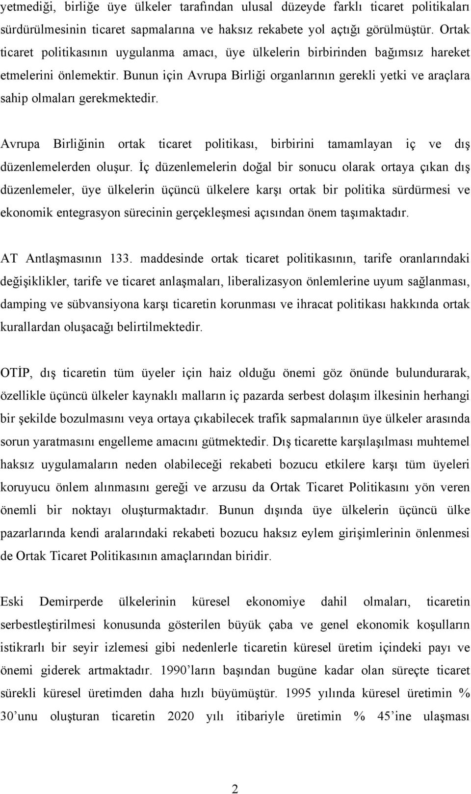 Bunun için Avrupa Birliği organlarının gerekli yetki ve araçlara sahip olmaları gerekmektedir. Avrupa Birliğinin ortak ticaret politikası, birbirini tamamlayan iç ve dış düzenlemelerden oluşur.