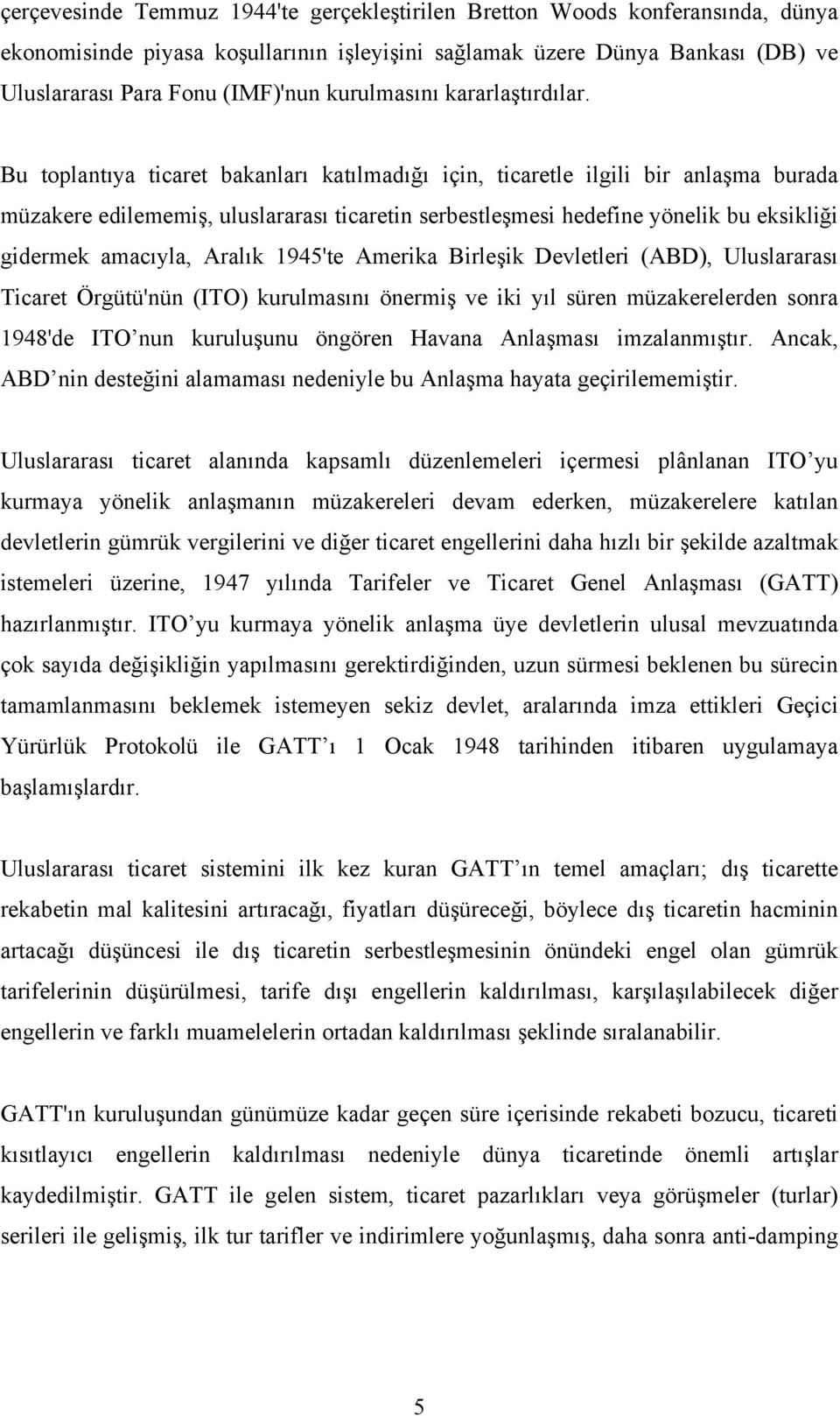 Bu toplantıya ticaret bakanları katılmadığı için, ticaretle ilgili bir anlaşma burada müzakere edilememiş, uluslararası ticaretin serbestleşmesi hedefine yönelik bu eksikliği gidermek amacıyla,