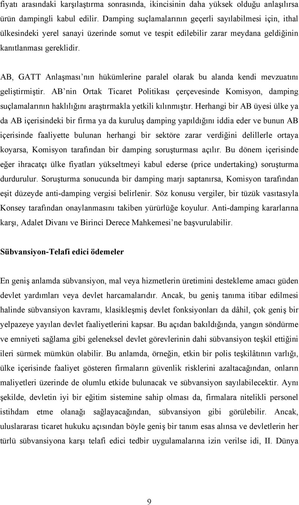 AB, GATT Anlaşması nın hükümlerine paralel olarak bu alanda kendi mevzuatını geliştirmiştir.