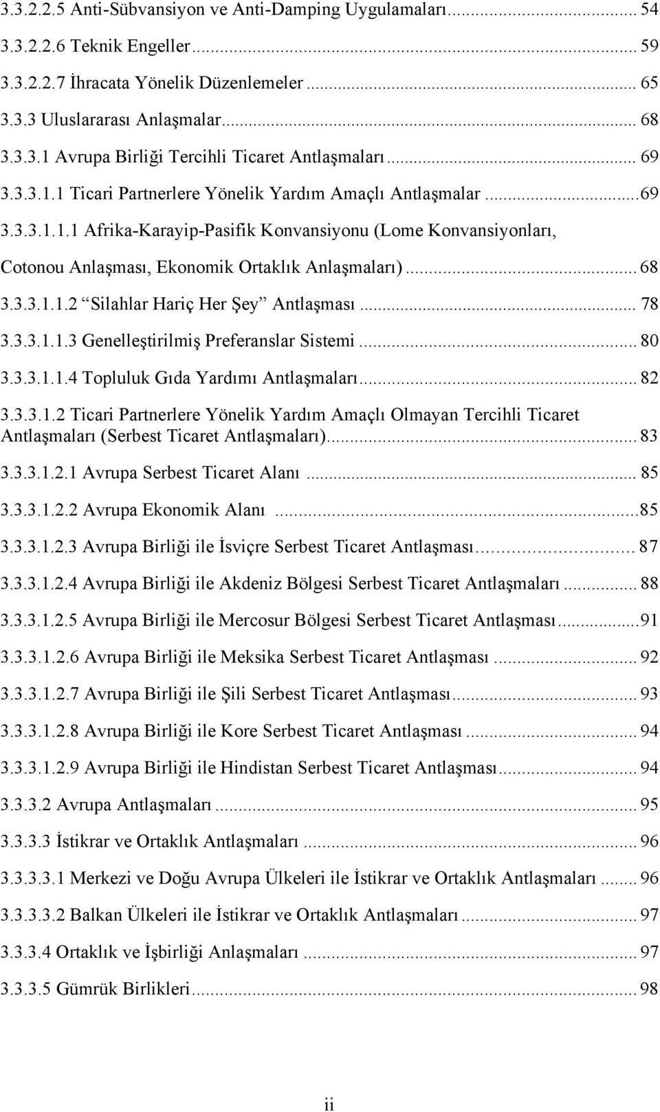 .. 68 3.3.3.1.1.2 Silahlar Hariç Her Şey Antlaşması... 78 3.3.3.1.1.3 Genelleştirilmiş Preferanslar Sistemi... 80 3.3.3.1.1.4 Topluluk Gıda Yardımı Antlaşmaları... 82 3.3.3.1.2 Ticari Partnerlere Yönelik Yardım Amaçlı Olmayan Tercihli Ticaret Antlaşmaları (Serbest Ticaret Antlaşmaları).