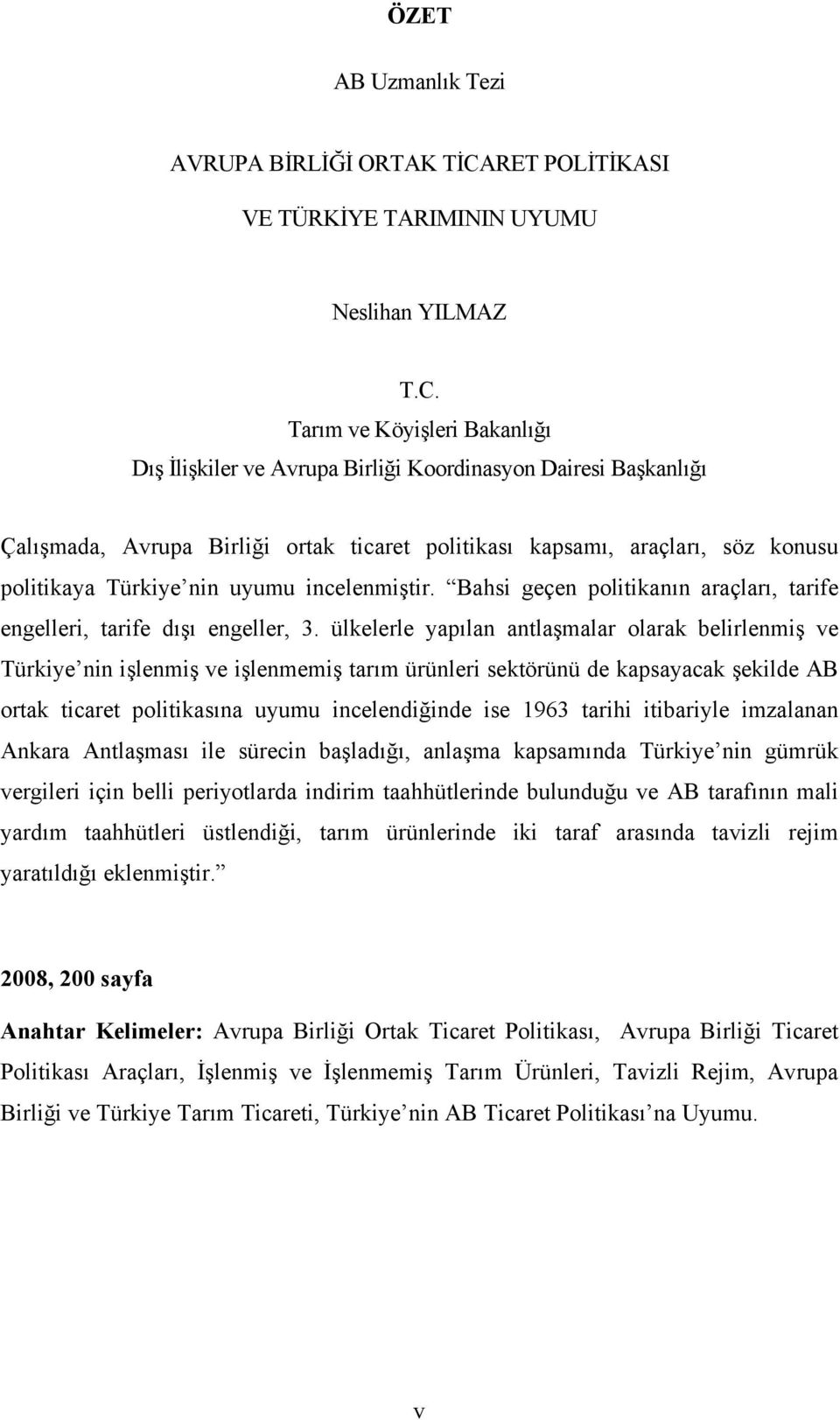 Tarım ve Köyişleri Bakanlığı Dış İlişkiler ve Avrupa Birliği Koordinasyon Dairesi Başkanlığı Çalışmada, Avrupa Birliği ortak ticaret politikası kapsamı, araçları, söz konusu politikaya Türkiye nin