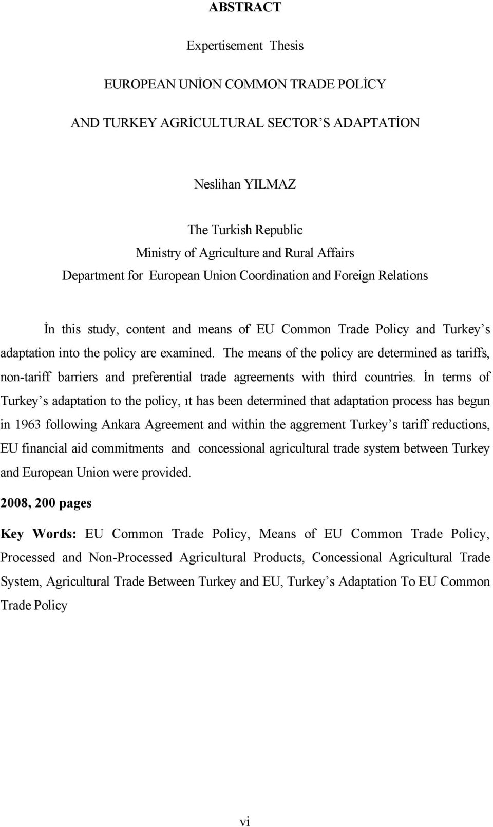 The means of the policy are determined as tariffs, non-tariff barriers and preferential trade agreements with third countries.