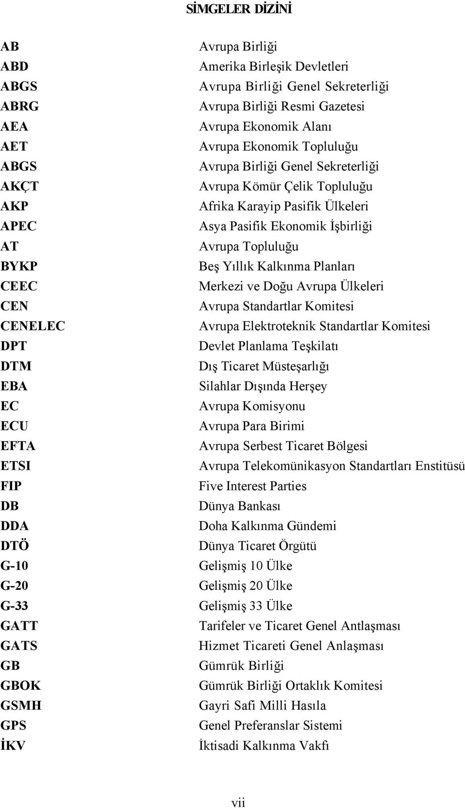 CEEC Merkezi ve Doğu Avrupa Ülkeleri CEN Avrupa Standartlar Komitesi CENELEC Avrupa Elektroteknik Standartlar Komitesi DPT Devlet Planlama Teşkilatı DTM Dış Ticaret Müsteşarlığı EBA Silahlar Dışında