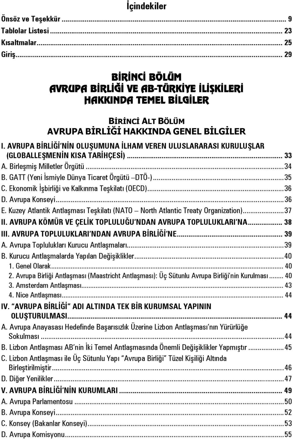 AVRUPA BİRLİĞİ NİN OLUŞUMUNA İLHAM VEREN ULUSLARARASI KURULUŞLAR (GLOBALLEŞMENİN KISA TARİHÇESİ)... 33 A. Birleşmiş Milletler Örgütü... 34 B. GATT (Yeni İsmiyle Dünya Ticaret Örgütü DTÖ-)... 35 C.