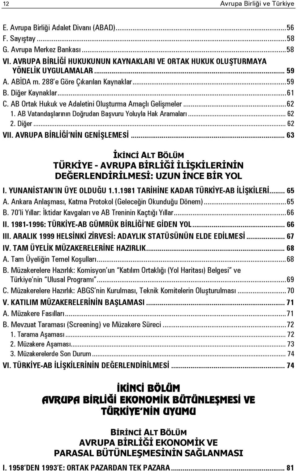 AB Ortak Hukuk ve Adaletini Oluşturma Amaçlı Gelişmeler... 62 1. AB Vatandaşlarının Doğrudan Başvuru Yoluyla Hak Aramaları... 62 2. Diğer... 62 VII. AVRUPA BİRLİĞİ NİN GENİŞLEMESİ.