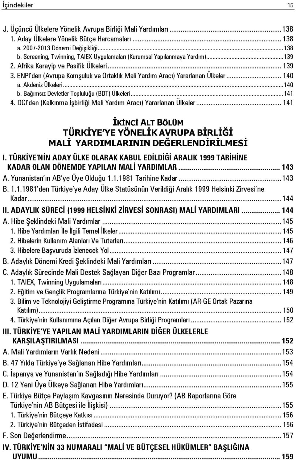 ENPI den (Avrupa Komşuluk ve Ortaklık Mali Yardım Aracı) Yararlanan Ülkeler... 140 a. Akdeniz Ülkeleri... 140 b. Bağımsız Devletler Topluluğu (BDT) Ülkeleri... 141 4.