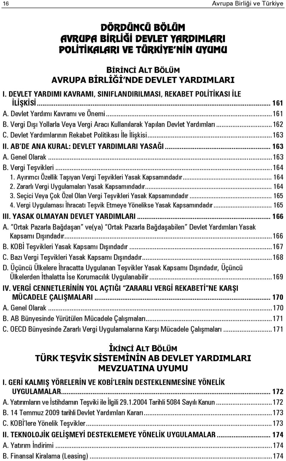 Vergi Dışı Yollarla Veya Vergi Aracı Kullanılarak Yapılan Devlet Yardımları... 162 C. Devlet Yardımlarının Rekabet Politikası İle İlişkisi... 163 II. AB DE ANA KURAL: DEVLET YARDIMLARI YASAĞI... 163 A.