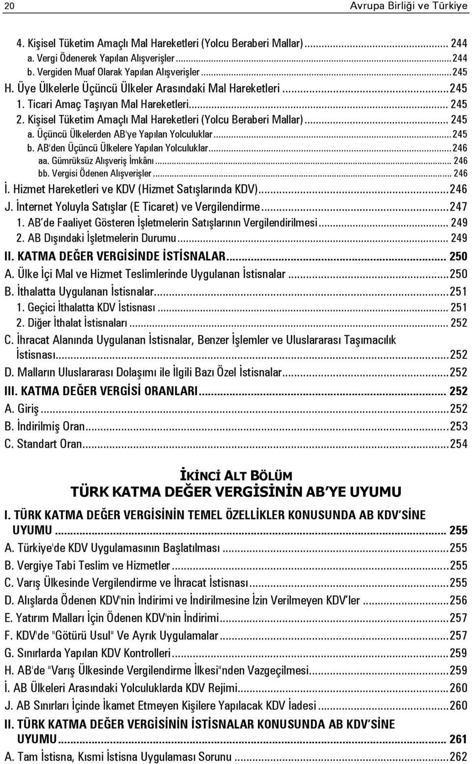 Üçüncü Ülkelerden AB'ye Yapılan Yolculuklar... 245 b. AB'den Üçüncü Ülkelere Yapılan Yolculuklar... 246 aa. Gümrüksüz Alışveriş İmkânı... 246 bb. Vergisi Ödenen Alışverişler... 246 İ.