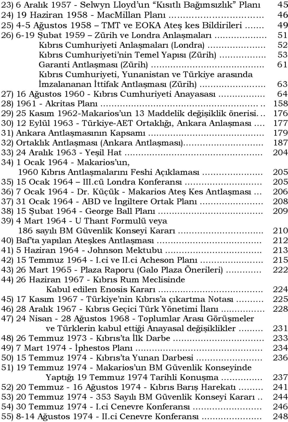 . 61 Kıbrıs Cumhuriyeti, Yunanistan ve Türkiye arasında İmzalananan İttifak Antlaşması (Zürih)... 63 27) 16 Ağustos 1960 - Kıbrıs Cumhuriyeti Anayasası.. 64 28) 1961 - Akritas Planı.