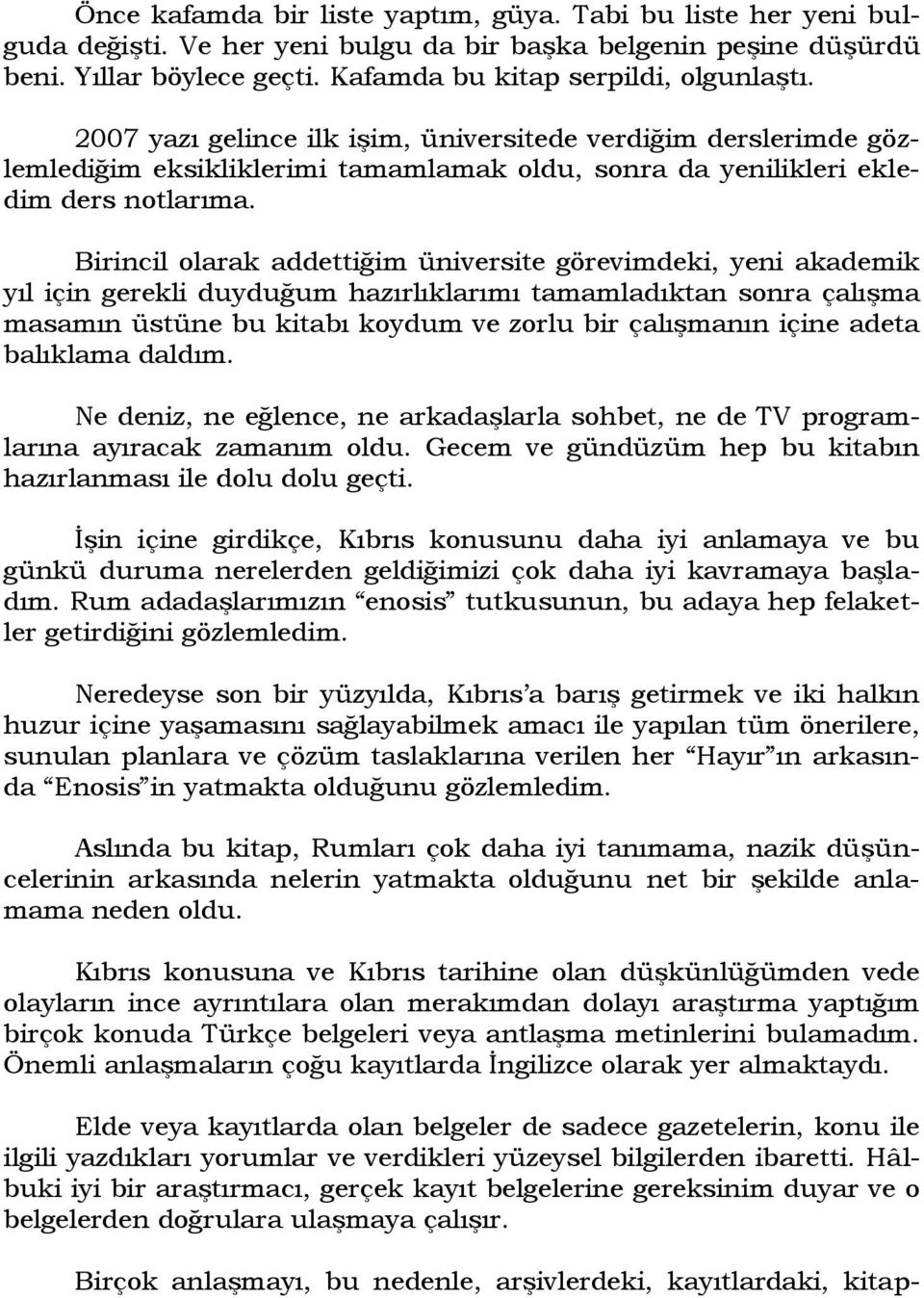 Birincil olarak addettiğim üniversite görevimdeki, yeni akademik yıl için gerekli duyduğum hazırlıklarımı tamamladıktan sonra çalışma masamın üstüne bu kitabı koydum ve zorlu bir çalışmanın içine