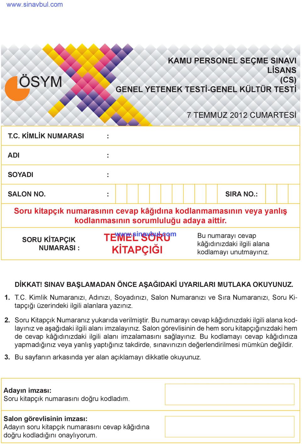 SORU KİTAPÇIK : NUMARASI : TEMEL SORU KİTAPÇIĞI Bu numarayı cevap kâğıdınızdaki ilgili alana kodlamayı unutmayınız. DİKKAT! SINAV BAŞLAMADAN ÖNCE