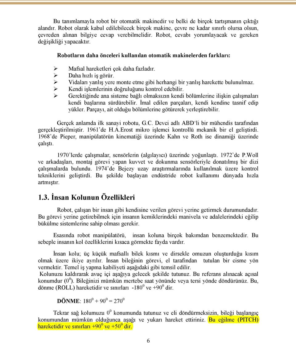 Robotların daha önceleri kullanılan otomatik makinelerden farkları: Mafsal hareketleri çok daha fazladır. Daha hızlı iş görür.