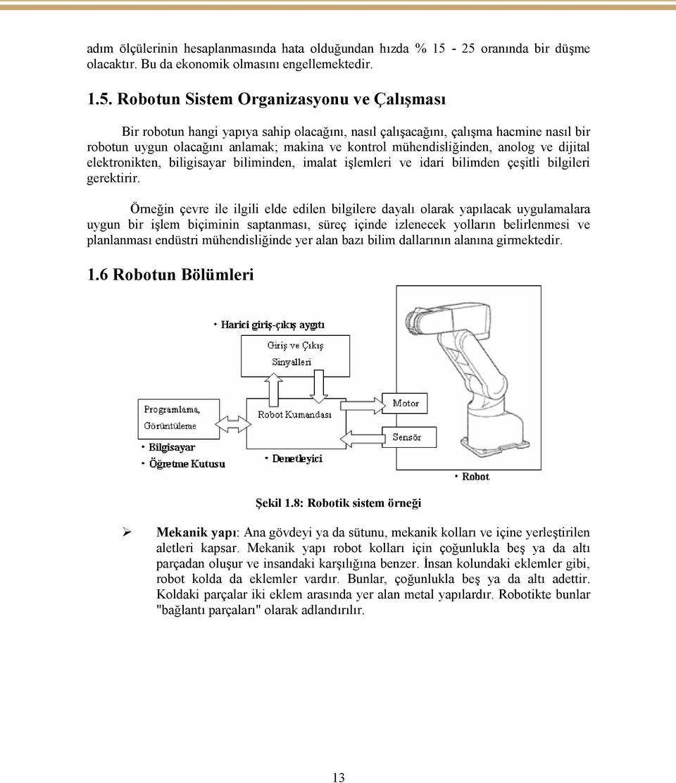 nasıl bir robotun uygun olacağını anlamak; makina ve kontrol mühendisliğinden, anolog ve dijital elektronikten, biligisayar biliminden, imalat işlemleri ve idari bilimden çeşitli bilgileri gerektirir.