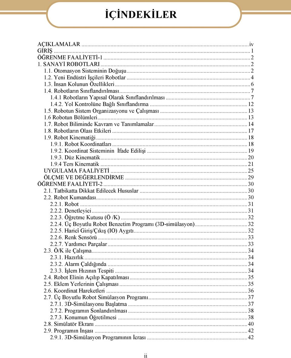 ..14 1.8. Robotların Olası Etkileri...17 1.9. Robot Kinematiği...18 1.9.1. Robot Koordinatları...18 1.9.. Koordinat Sisteminin İfade Edilişi...19 1.9.3. Düz Kinematik...0 1.9.4 Ters Kinematik.